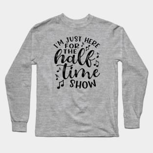 I'm Just Here For The Half Time Show Marching Band Long Sleeve T-Shirt